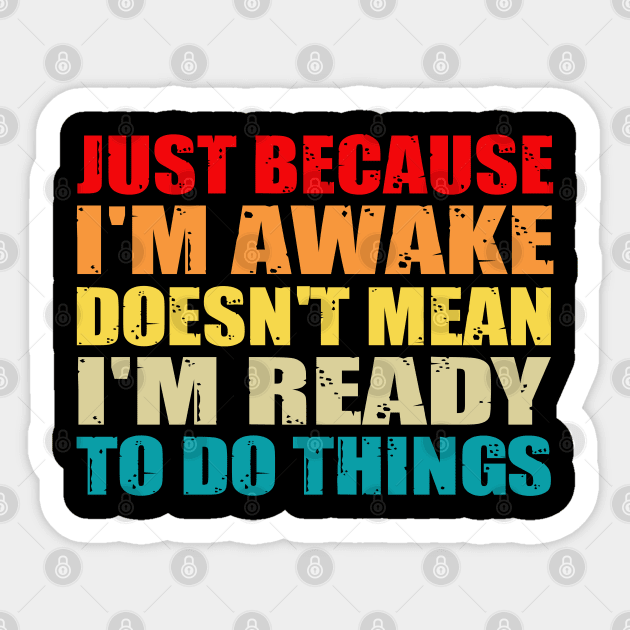 Funny just because I'm awake doesn't mean I'm ready to do things Sticker by Hani-Clothing